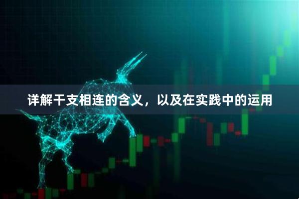 详解干支相连的含义，以及在实践中的运用